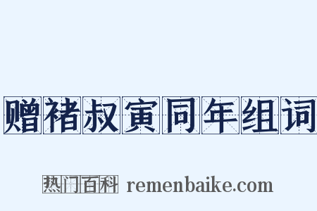 赠褚叔寅同年组词是什么意思的图片
